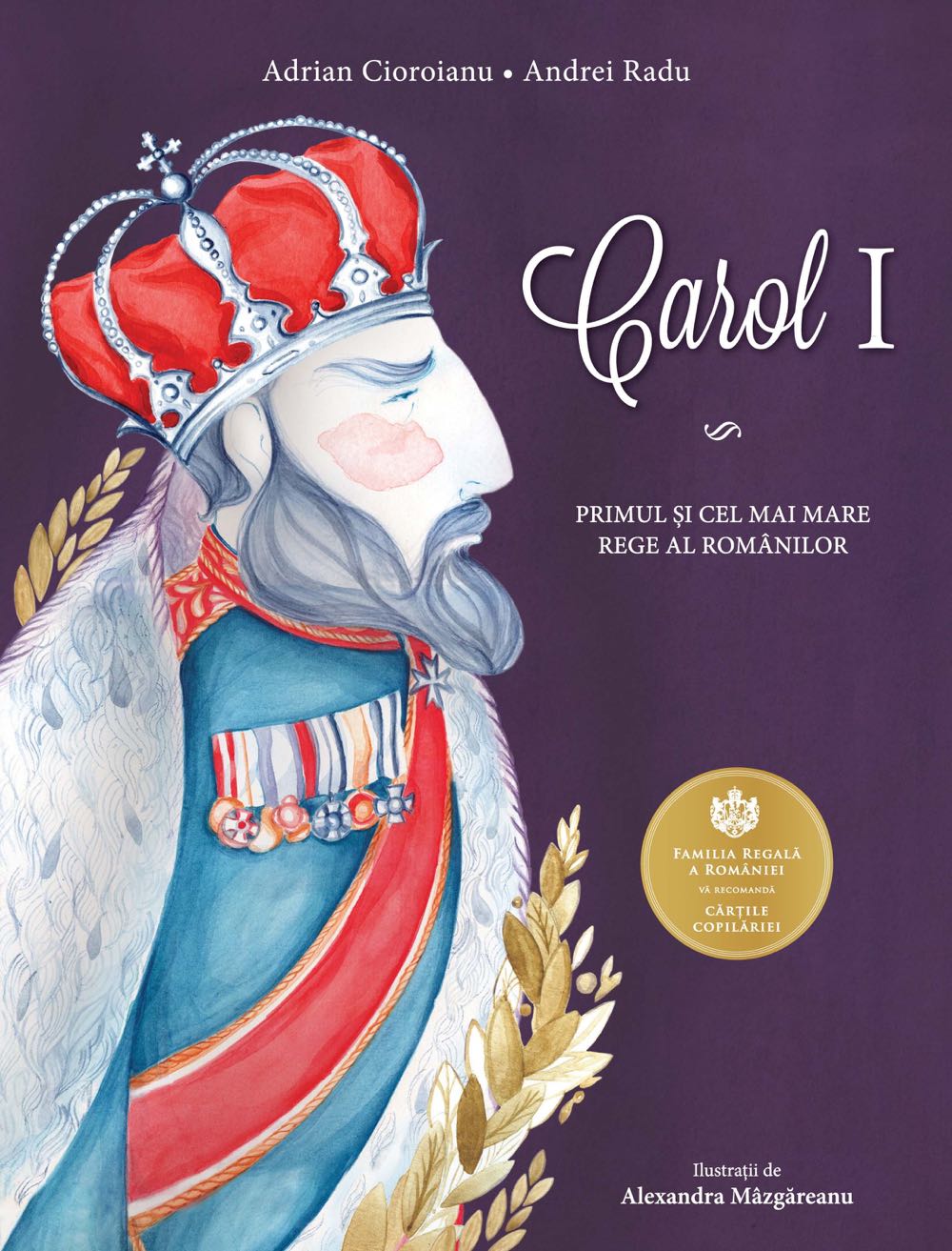 Carol I Primul si cel mai mare rege al Romanilor Editura Curtea Veche