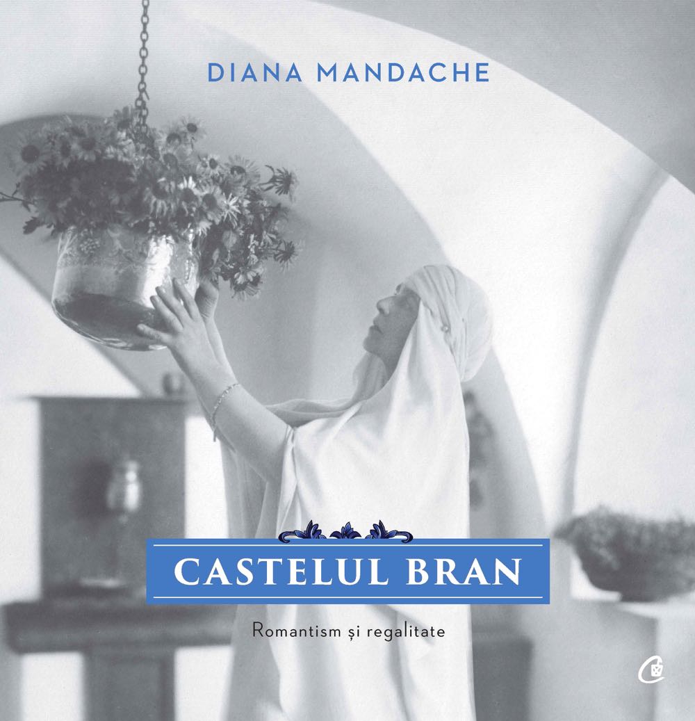 Diana Mandache, Castelul Bran, Editura Curtea Veche 2017